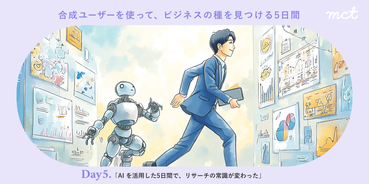Series｜合成ユーザーを使ってビジネスの種を見つける5日間―DAY5：AI を活用した5日間で、リサーチの常識が変わったサムネイル画像